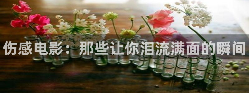 有翡星辰影视：伤感电影：那些让你泪流满面的瞬间